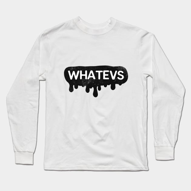 Whatevs Whateever Design Long Sleeve T-Shirt by isnotvisual